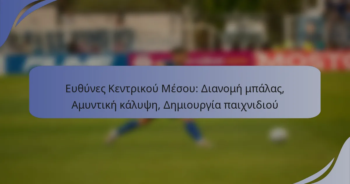 Ευθύνες Κεντρικού Μέσου: Διανομή μπάλας, Αμυντική κάλυψη, Δημιουργία παιχνιδιού
