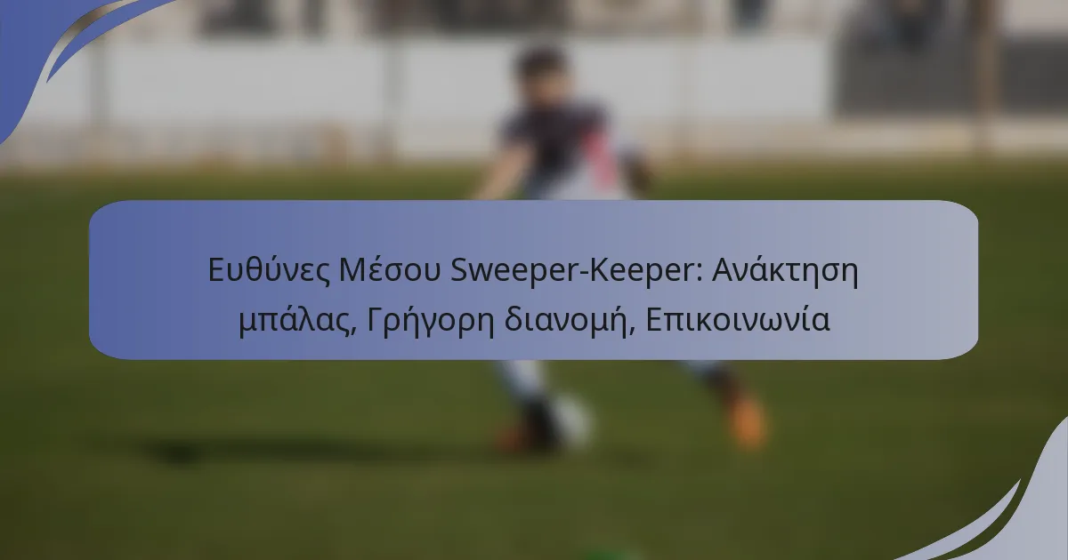 Ευθύνες Μέσου Sweeper-Keeper: Ανάκτηση μπάλας, Γρήγορη διανομή, Επικοινωνία