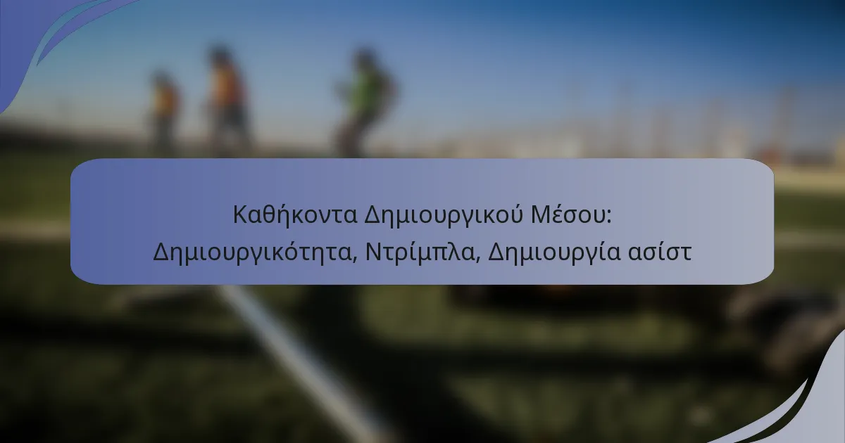 Καθήκοντα Δημιουργικού Μέσου: Δημιουργικότητα, Ντρίμπλα, Δημιουργία ασίστ