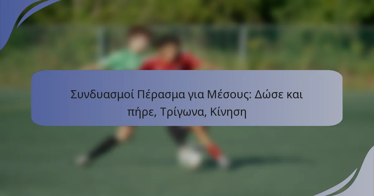 Συνδυασμοί Πέρασμα για Μέσους: Δώσε και πήρε, Τρίγωνα, Κίνηση