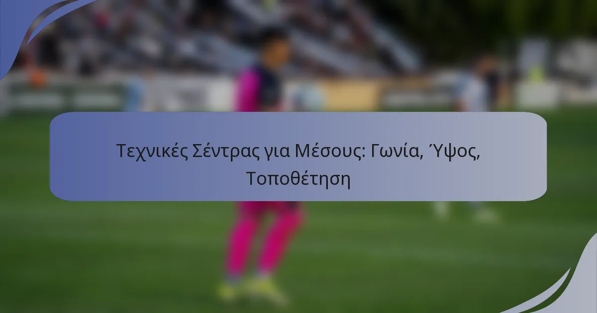 Τεχνικές Σέντρας για Μέσους: Γωνία, Ύψος, Τοποθέτηση
