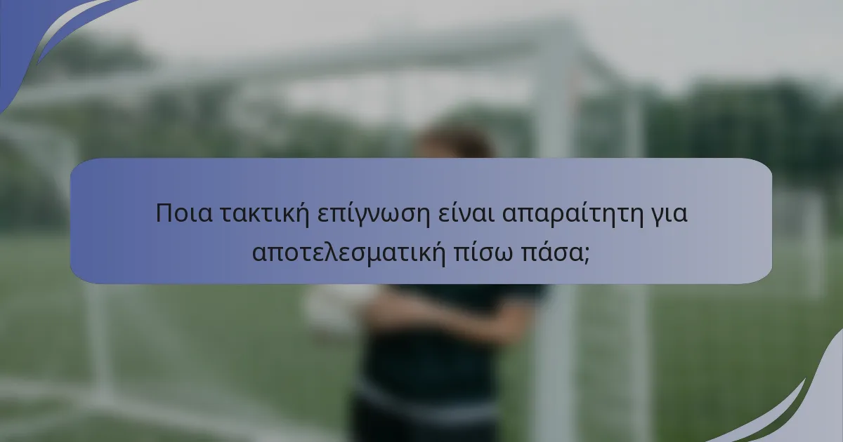 Ποια τακτική επίγνωση είναι απαραίτητη για αποτελεσματική πίσω πάσα;