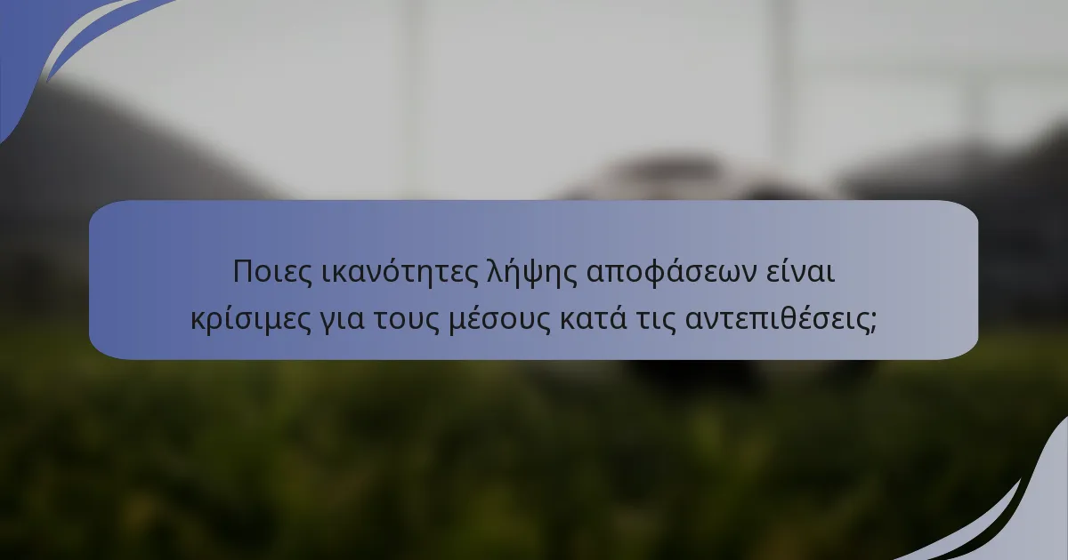 Ποιες ικανότητες λήψης αποφάσεων είναι κρίσιμες για τους μέσους κατά τις αντεπιθέσεις;