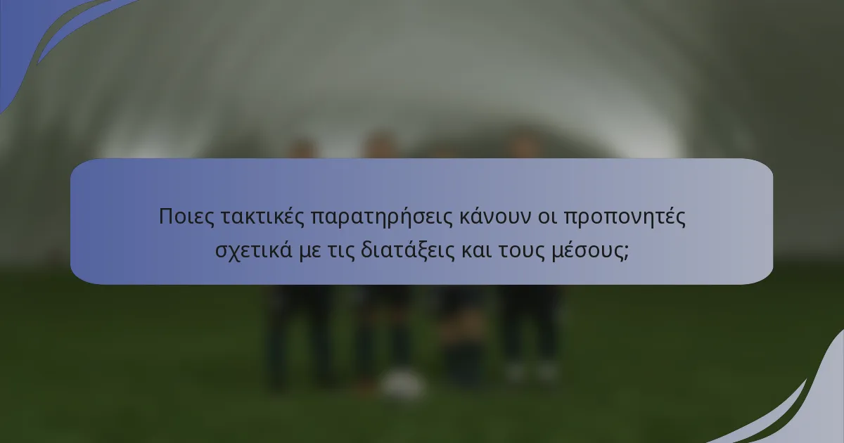 Ποιες τακτικές παρατηρήσεις κάνουν οι προπονητές σχετικά με τις διατάξεις και τους μέσους;