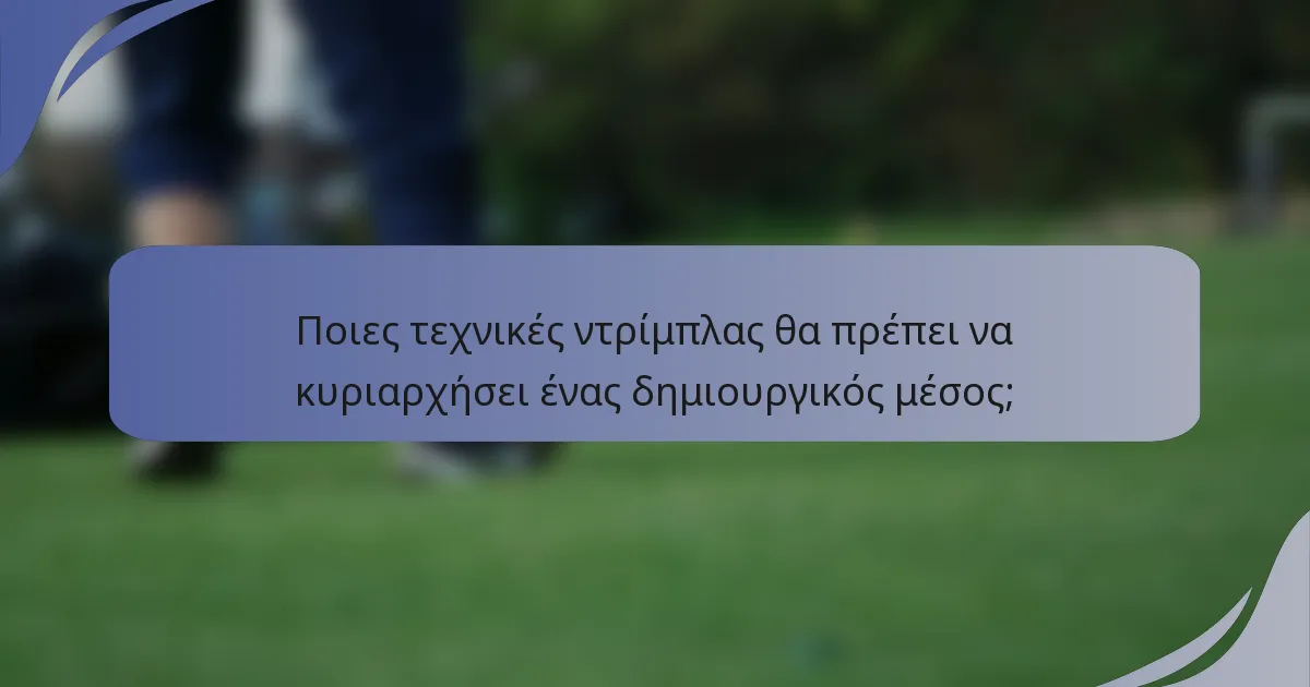 Ποιες τεχνικές ντρίμπλας θα πρέπει να κυριαρχήσει ένας δημιουργικός μέσος;