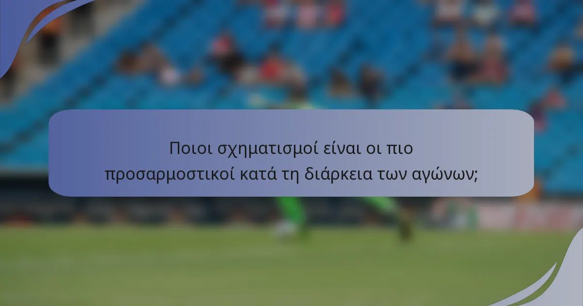 Ποιοι σχηματισμοί είναι οι πιο προσαρμοστικοί κατά τη διάρκεια των αγώνων;