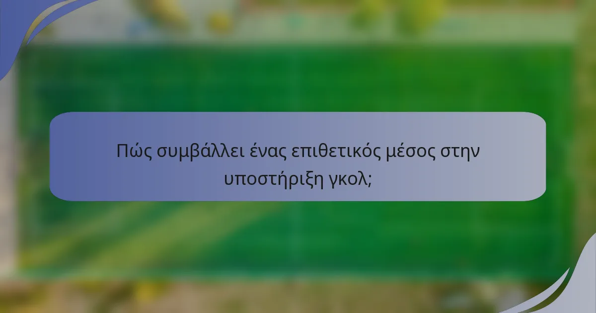 Πώς συμβάλλει ένας επιθετικός μέσος στην υποστήριξη γκολ;